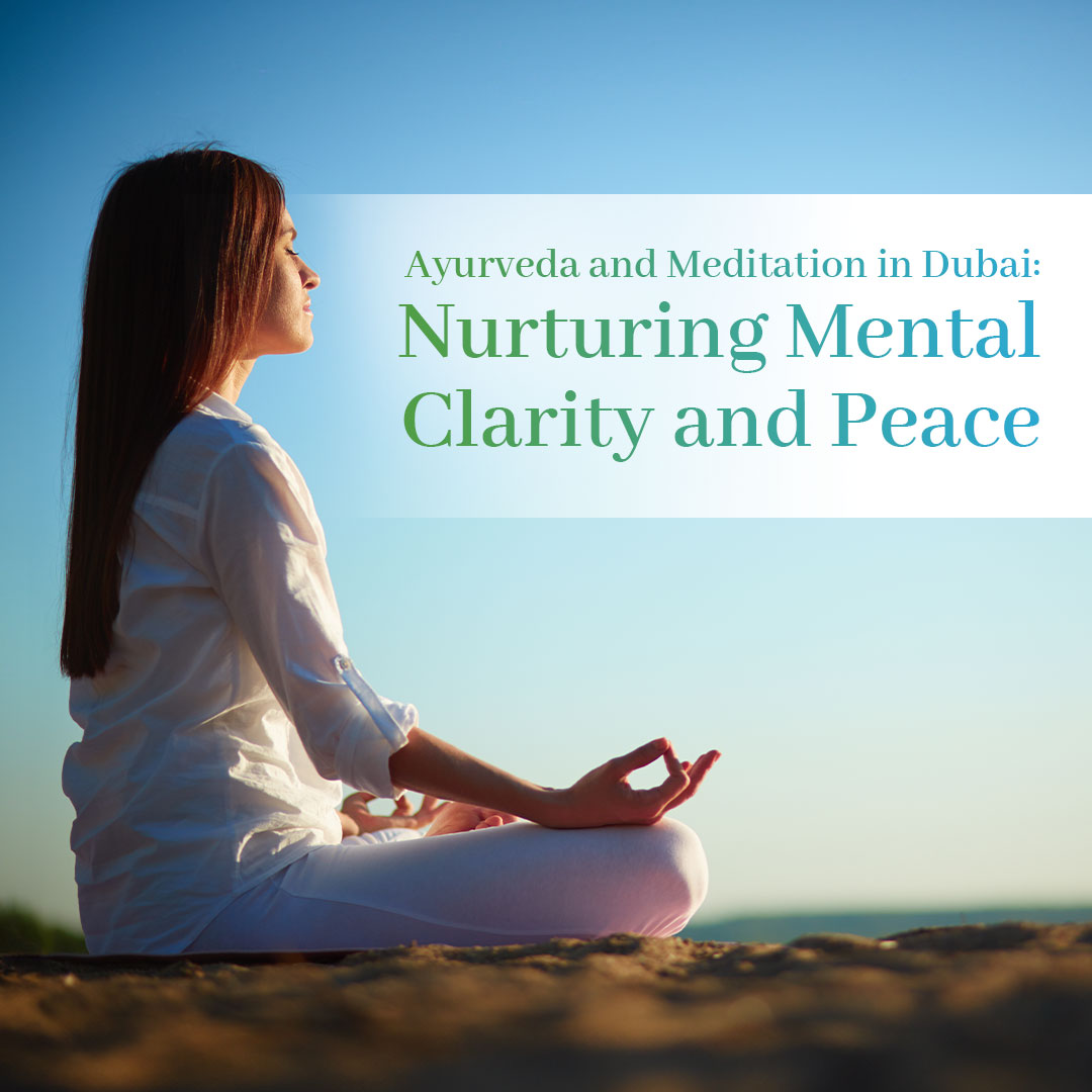 Ayurveda_and_Meditation_in_Dubai: Nurturing_Mental_Clarity_and_Peace